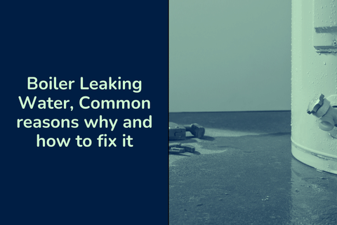 Boiler Leaking Water, Common reasons why and how to fix it