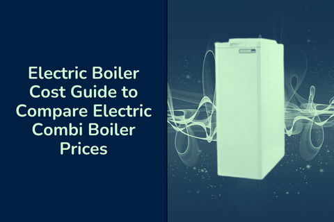 Electric Boiler Cost Guide to Compare Electric Combi Boiler Prices
