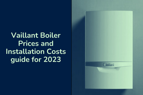 Vaillant Boiler Prices and Installation Costs guide for 2023