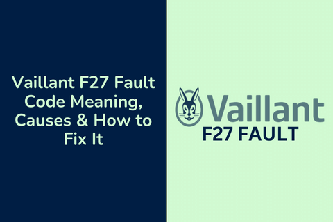 Vaillant F27 Fault Code Meaning, Causes &#038; How to Fix It
